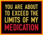 You Are About To Exceed The Limits Of My Medication Bumper I Make Decals Funny Humor Hard Hat Lunch Box Tool Box Helmet Stickers 4"X5