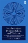 Secularisation Pentecostalism And Violence - Receptions Rediscoveries And Rebuttals In The Sociology Of Religion Hardcover
