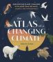 Atlas Of A Changing Climate: Our Evolving Planet Visualized With More Than 100 Maps Charts And Infographics   Hardcover