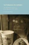 Victorians On Screen - The Nineteenth Century On British Television 1994-2005 Hardcover
