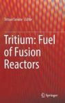 Tritium: Fuel Of Fusion Reactors Hardcover 1ST Ed. 2017