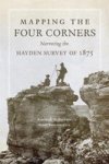 Mapping The Four Corners - Narrating The Hayden Survey Of 1875 Hardcover