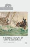 The Moral Equality Of Humans And Animals Hardcover 1ST Ed. 2015