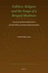 Folklore Religion And The Songs Of A Bengali Madman - A Journey Between Performance And The Politics Of Cultural Representation