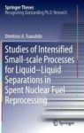 Studies Of Intensified Small-scale Processes For Liquid-liquid Separations In Spent Nuclear Fuel Reprocessing Hardcover 1ST Ed.