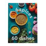 6 Spices 60 Dishes - Indian Recipes That Are Simple Fresh And Big On Taste Hardcover