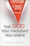 The God You Thought You Knew - Exposing The 10 Biggest Myths About Christianity Paperback