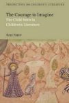 The Courage To Imagine - The Child Hero In Children& 39 S Literature Hardcover