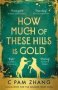 How Much Of These Hills Is Gold - &  39 A Tale Of Two Sisters During The Gold Rush ... Beautifully Written&  39 The I Best Books Of The Year   Paperback
