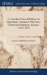 A. Cornelius Celsus Of Medicine. In Eight Books. Translated With Notes Critical And Explanatory By James Greive M.d