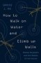 How To Walk On Water And Climb Up Walls - Animal Movement And The Robots Of The Future   Hardcover