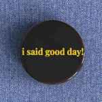 I Said Good Day Badge magnet