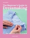 The Beginner& 39 S Guide To Dressmaking - Easy Techniques And 8 Fun Projects Paperback