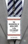 The Washington Dc Media Corps In The 21ST Century - The Source-correspondent Relationship Hardcover