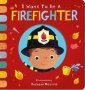 I Want To Be A Firefighter   Board Book First Edition Board Books