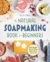 The Natural Soap Making Book For Beginners - Do-it-yourself Soaps Using All-natural Herbs Spices And Essential Oils   Paperback