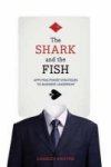 The Shark And The Fish - Applying Poker Strategies To Business Leadership Paperback