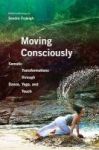 Moving Consciously - Somatic Transformations Through Dance Yoga And Touch Paperback