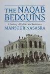 The Naqab Bedouins - A Century Of Politics And Resistance Hardcover