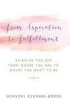 From Aspiration To Fulfillment - Bridging The Gap From Where You Are To Where You Want To Be Hardcover