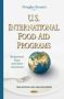 U.s. International Food Aid Programs - Background Issues & Select Assessments   Hardcover