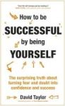 How To Be Successful By Being Yourself - The Surprising Truth About Turning Fear And Doubt Into Confidence And Success Hardcover