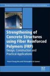 Strengthening Of Concrete Structures Using Fiber Reinforced Polymers Frp - Design Construction And Practical Applications Hardco