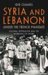 Syria And Lebanon Under The French Mandate - Cultural Imperialism And The Workings Of Empire Hardcover