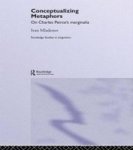 Conceptualizing Metaphors - On Charles Peirce& 39 S Marginalia Hardcover New