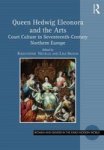 Queen Hedwig Eleonora And The Arts - Court Culture In Seventeenth-century Northern Europe Hardcover