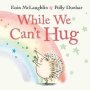 While We Can&  39 T Hug   Board Book Main