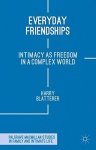 Everyday Friendships: Intimacy As Freedom In A Complex World Palgrave Macmillan Studies In Family And Intimate Life