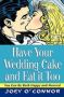 Have Your Wedding Cake And Eat It Too - You Can Be Both Happy And Married   Paperback