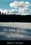 In The Wake Of The Frontier - A True Account Of Living In Alaskan Isolation Hardcover