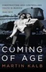 Coming Of Age - Constructing And Controlling Youth In Munich 1942-1973 Hardcover
