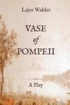 Vase Of Pompeii: A Play Paperback