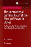 The International Criminal Court At The Mercy Of Powerful States - An Assessment Of The Neo-colonialism Claim Made By African St