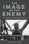 The Image Of The Enemy: Intelligence Analysis Of Adversaries Since 1945