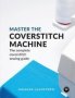 Master The Coverstitch Machine - The Complete Coverstitch Sewing Guide   Paperback