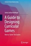A Guide To Designing Curricular Games - How To Game The System Hardcover 1ST Ed. 2017