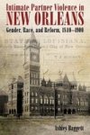 Intimate Partner Violence In New Orleans - Gender Race And Reform 1840-1900 Hardcover