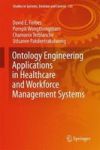 Ontology Engineering Applications In Healthcare And Workforce Management Systems Hardcover 1ST Ed. 2018