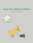 Have You Seen My Frog? Hardcover
