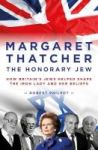 Margaret Thatcher - The Honorary Jew - How Britain& 39 S Jews Helped Shape The Iron Lady And Her Beliefs Hardcover
