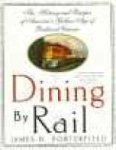 Dining By Rail: The History And Recipes Of America's Golden Age Of Railroad Cuisine