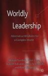 Worldly Leadership: Alternative Wisdoms For A Complex World