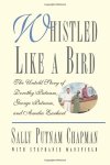 Whistled Like A Bird: The Untold Story Of Dorothy Putnam George Putnam And Amelia Earhart