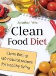Clean Food Diet - Clean Eating + 50 Natural Recipes For Healthy Living Hardcover