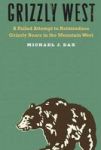 Grizzly West - A Failed Attempt To Reintroduce Grizzly Bears In The Mountain West Hardcover