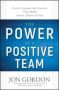 The Power Of A Positive Team - Proven Principles And Practices That Make Great Teams Great   Hardcover